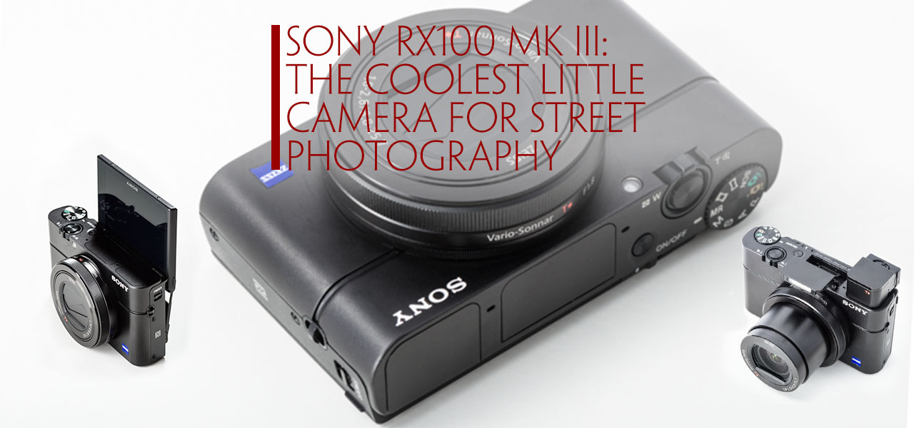 The Sony RX100 MK III: Coolest Camera For Street Photography